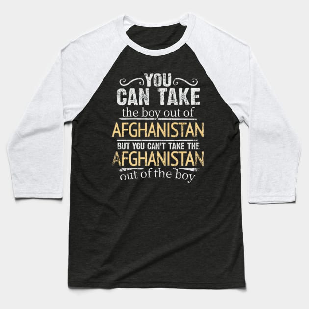 You Can Take The Boy Out Of Afghanistan But You Cant Take The Afghanistan Out Of The Boy - Gift for Afghanistani With Roots From Afghanistan Baseball T-Shirt by Country Flags